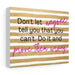 Canvas Wall Art - Don't Let Anyone Tell You That You Can't - SHOP WITH DEB HASTINGS