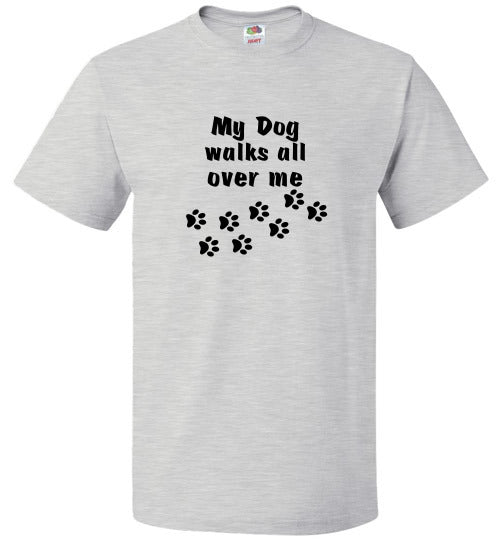 My Dog Walks All Over Me T-Shirt - BLAZIN27